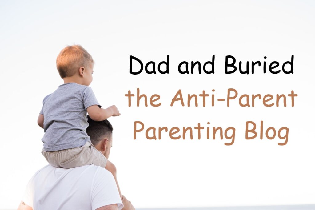 Dad-and-Buried-the-Anti-Parent-Parenting-Blog