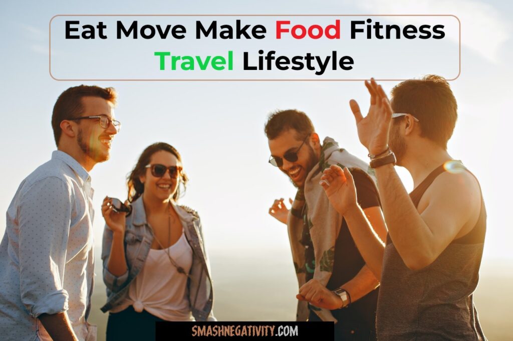 13 Vital Eat Move Make Food Fitness Travel Lifestyle | Smash Negativity