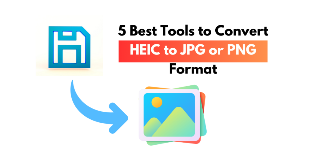 Best-Tools-to-Convert-HEIC-to-JPG-or-PNG-Format